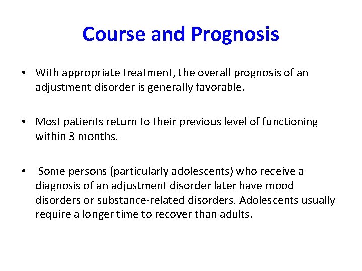 Course and Prognosis • With appropriate treatment, the overall prognosis of an adjustment disorder