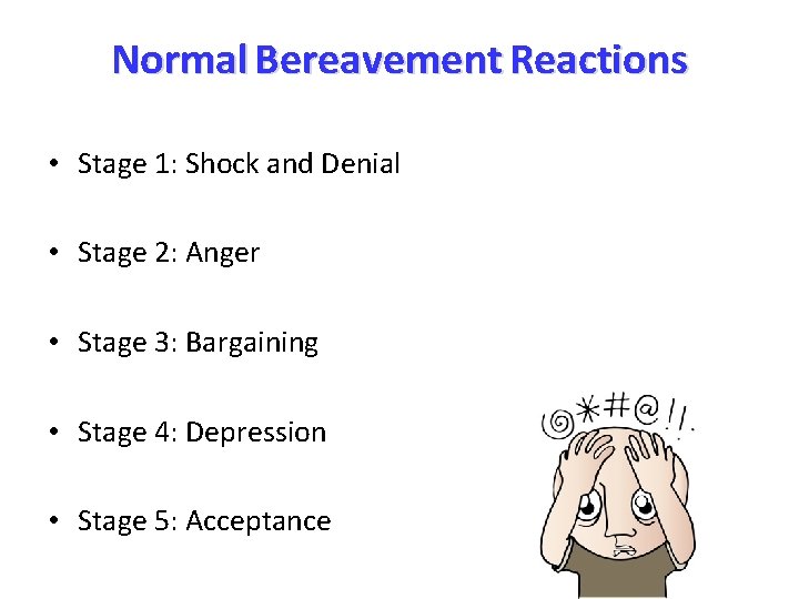 Normal Bereavement Reactions • Stage 1: Shock and Denial • Stage 2: Anger •