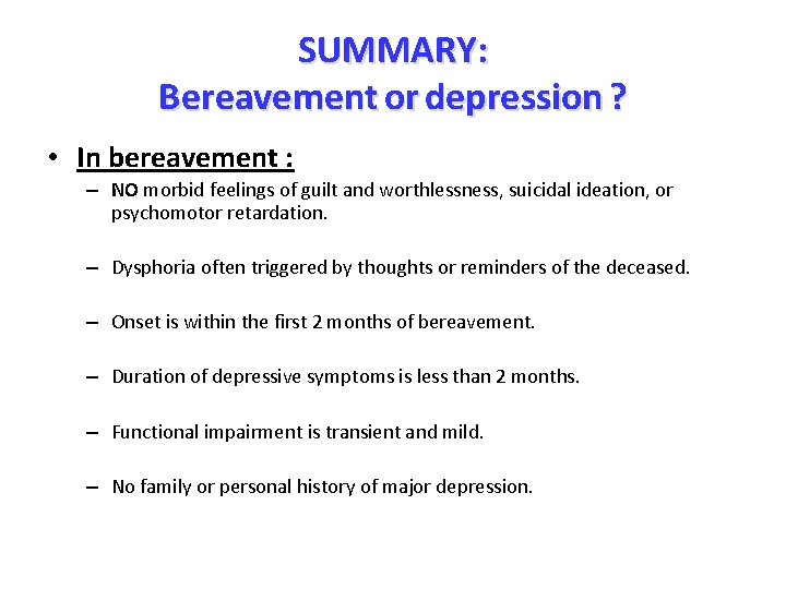 SUMMARY: Bereavement or depression ? • In bereavement : – NO morbid feelings of