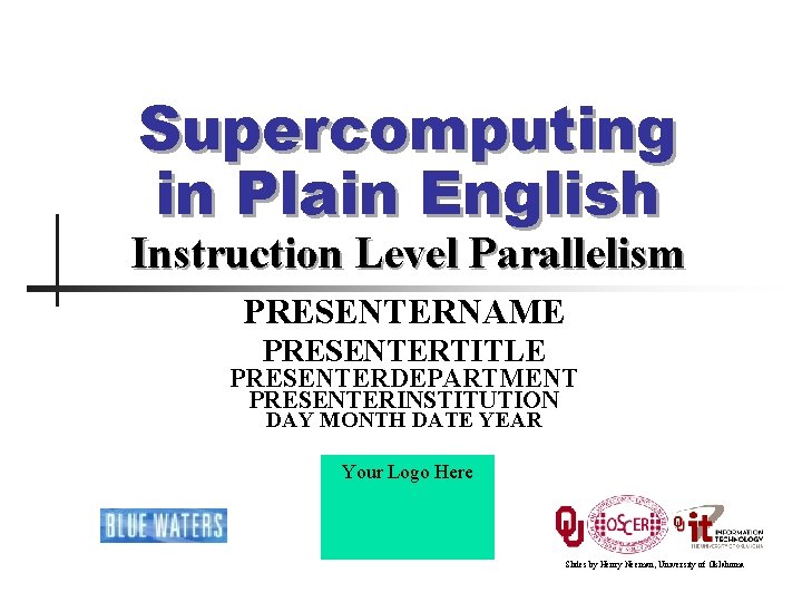 Supercomputing in Plain English Instruction Level Parallelism PRESENTERNAME PRESENTERTITLE PRESENTERDEPARTMENT PRESENTERINSTITUTION DAY MONTH DATE