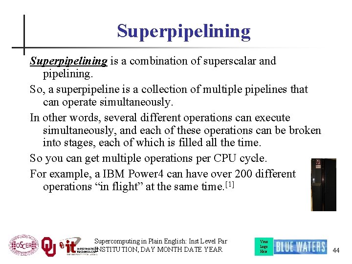 Superpipelining is a combination of superscalar and pipelining. So, a superpipeline is a collection