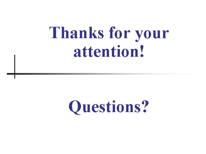 Thanks for your attention! Questions? 