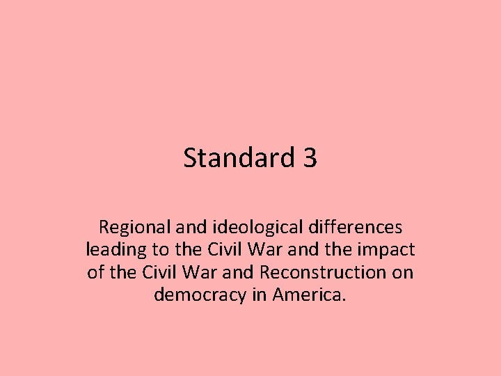 Standard 3 Regional and ideological differences leading to the Civil War and the impact