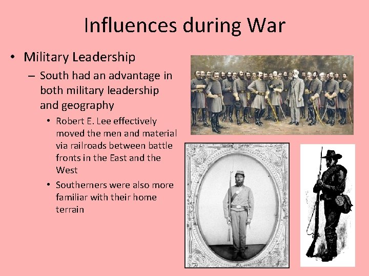 Influences during War • Military Leadership – South had an advantage in both military