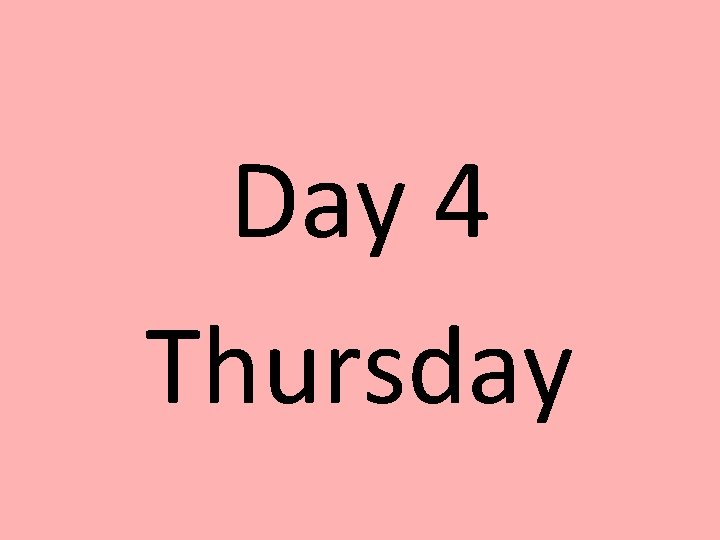 Day 4 Thursday 