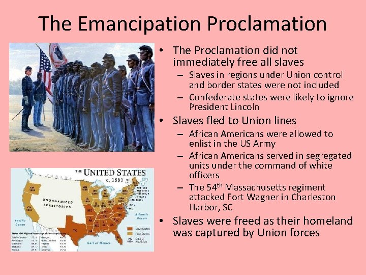 The Emancipation Proclamation • The Proclamation did not immediately free all slaves – Slaves