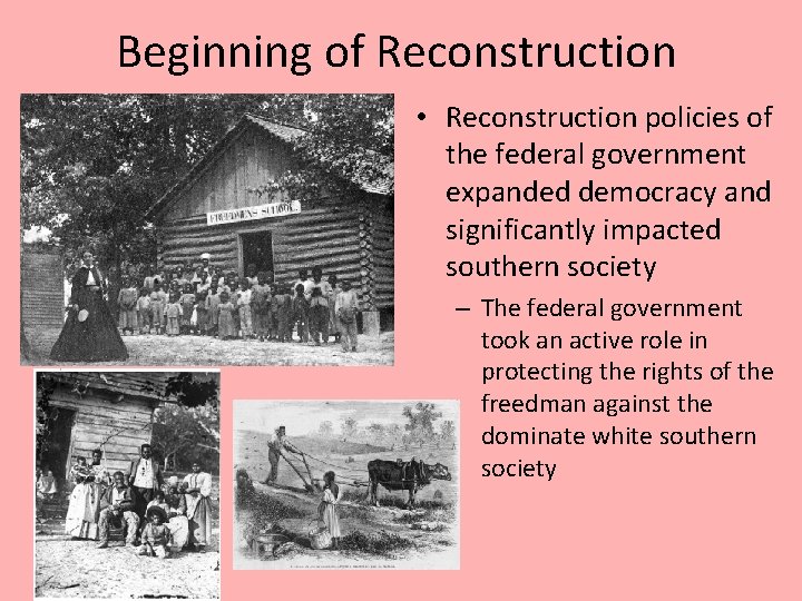 Beginning of Reconstruction • Reconstruction policies of the federal government expanded democracy and significantly