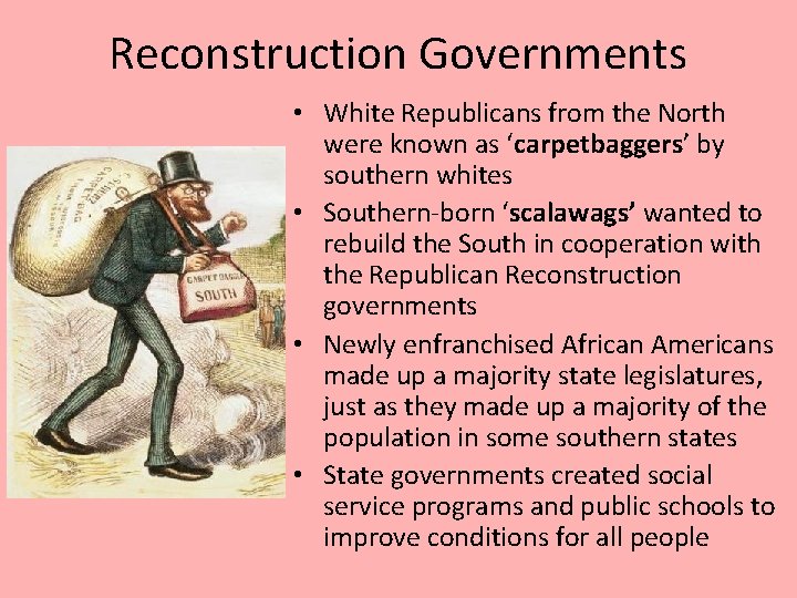 Reconstruction Governments • White Republicans from the North were known as ‘carpetbaggers’ by southern