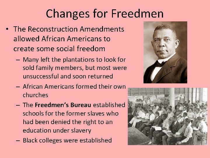 Changes for Freedmen • The Reconstruction Amendments allowed African Americans to create some social