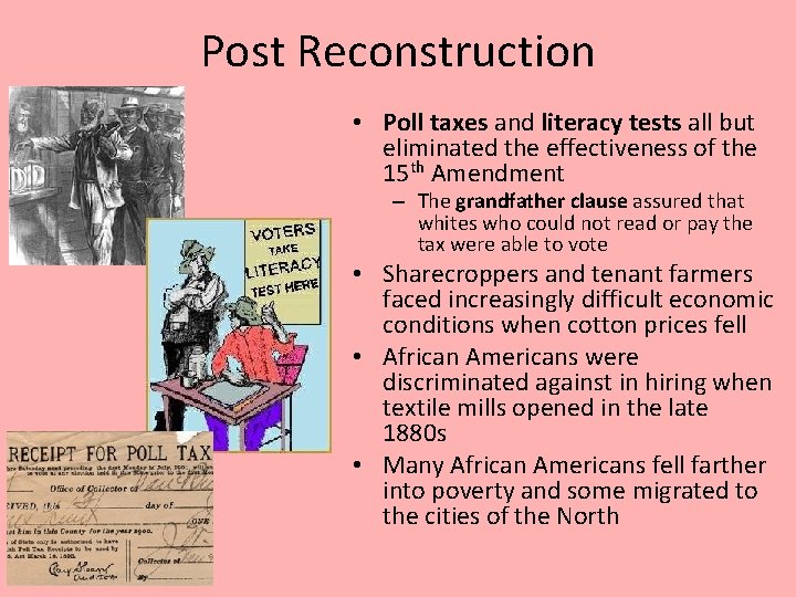 Post Reconstruction • Poll taxes and literacy tests all but eliminated the effectiveness of