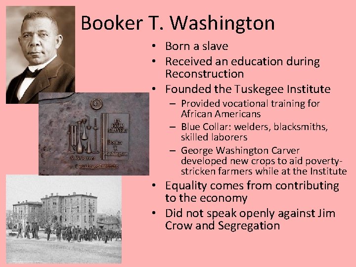 Booker T. Washington • Born a slave • Received an education during Reconstruction •