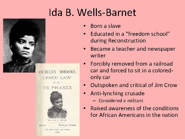 Ida B. Wells-Barnet • Born a slave • Educated in a “freedom school” during