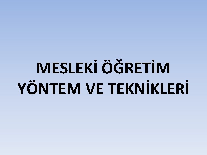 MESLEKİ ÖĞRETİM YÖNTEM VE TEKNİKLERİ 