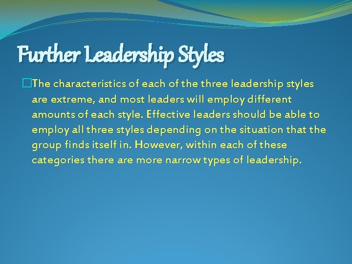Further Leadership Styles �The characteristics of each of the three leadership styles are extreme,