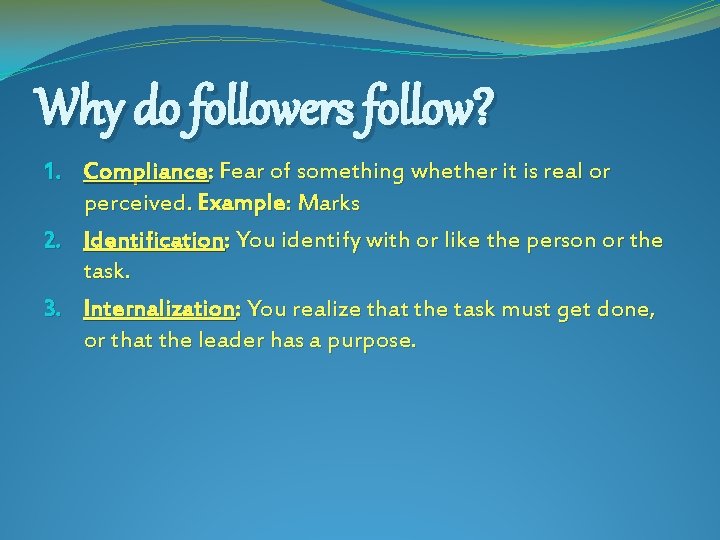 Why do followers follow? 1. Compliance: Fear of something whether it is real or