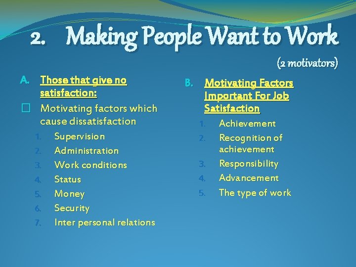 2. Making People Want to Work (2 motivators) A. Those that give no satisfaction: