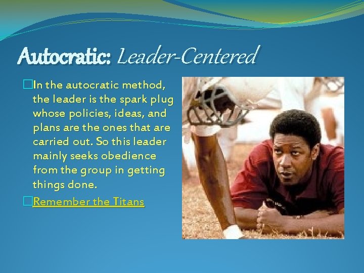 Autocratic: Leader-Centered �In the autocratic method, the leader is the spark plug whose policies,