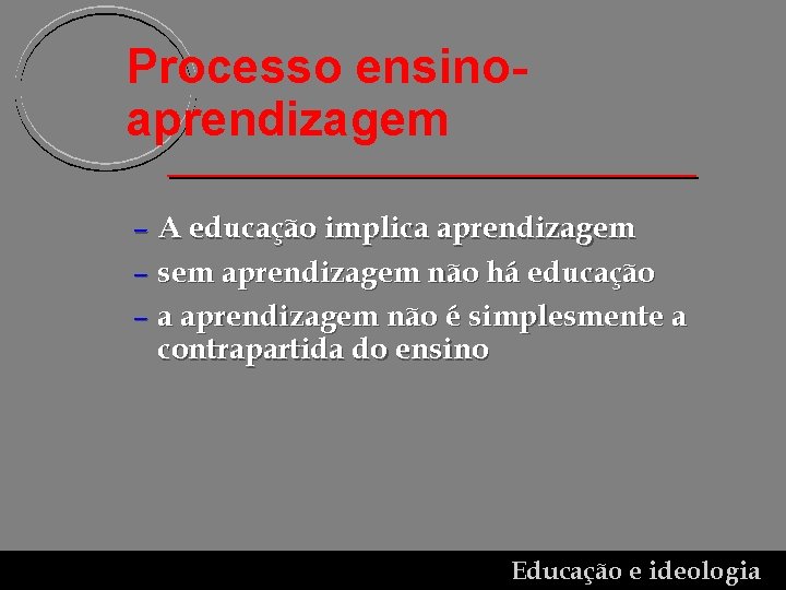 Processo ensinoaprendizagem – A educação implica aprendizagem – sem aprendizagem não há educação –