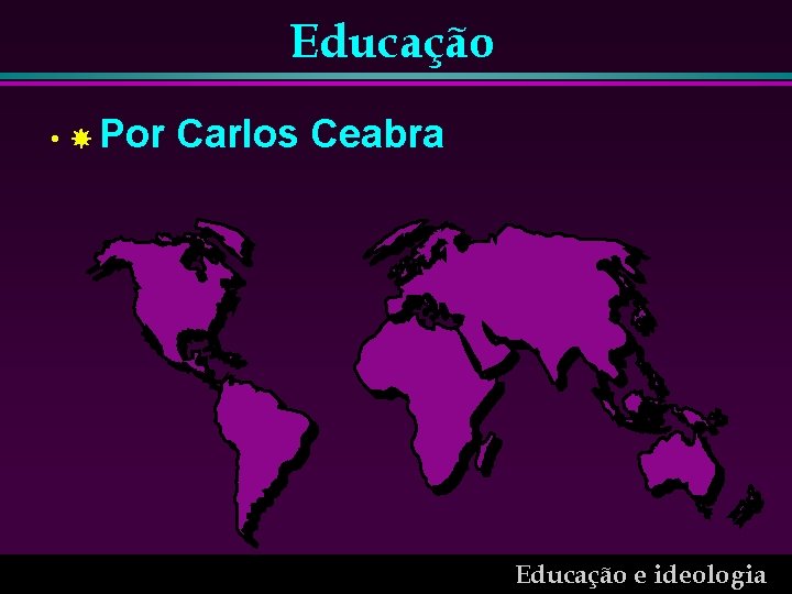 Educação • U Por Carlos Ceabra Educação e ideologia 