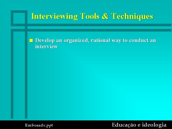 Interviewing Tools & Techniques n Develop an organized, rational way to conduct an interview