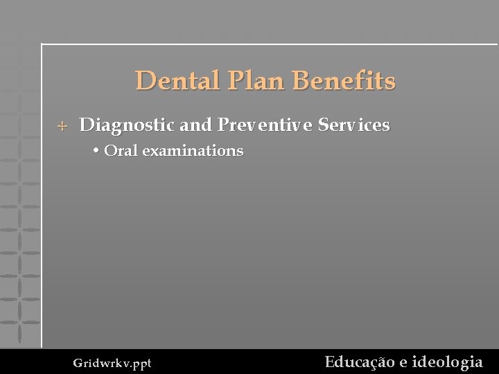 Dental Plan Benefits B Diagnostic and Preventive Services • Oral examinations Gridwrkv. ppt Educação