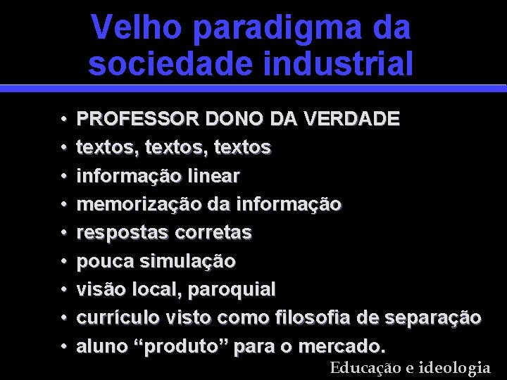 Velho paradigma da sociedade industrial • • • PROFESSOR DONO DA VERDADE textos, textos