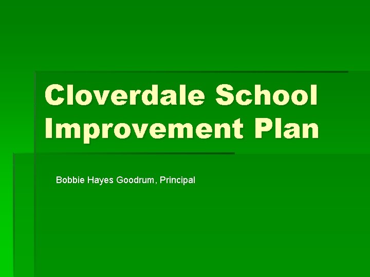 Cloverdale School Improvement Plan Bobbie Hayes Goodrum, Principal 