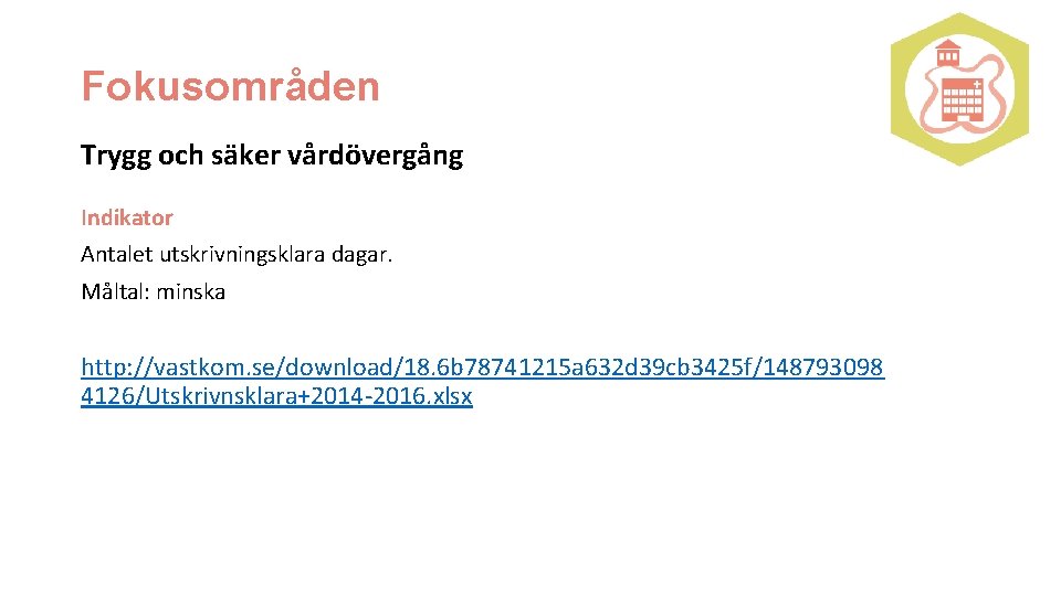 Fokusområden Trygg och säker vårdövergång Indikator Antalet utskrivningsklara dagar. Måltal: minska http: //vastkom. se/download/18.