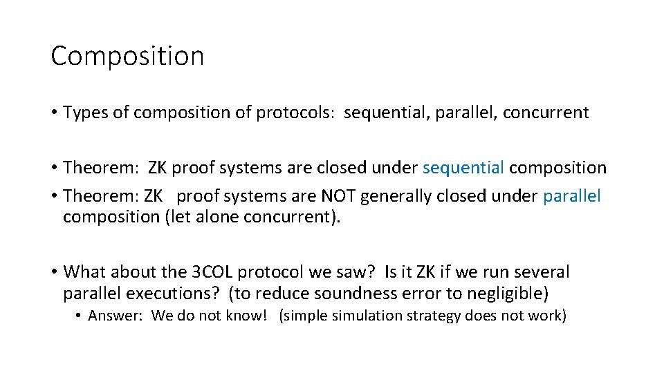 Composition • Types of composition of protocols: sequential, parallel, concurrent • Theorem: ZK proof Composition • Types of composition of protocols: sequential, parallel, concurrent • Theorem: ZK proof