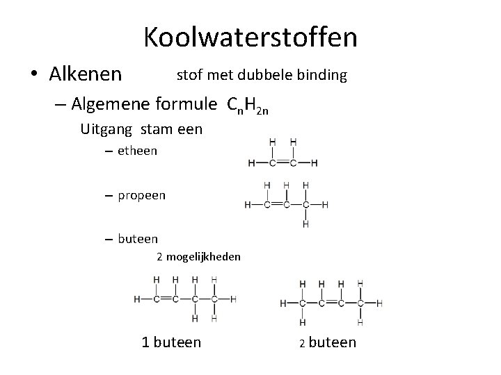 Koolwaterstoffen • Alkenen stof met dubbele binding – Algemene formule Cn. H 2 n