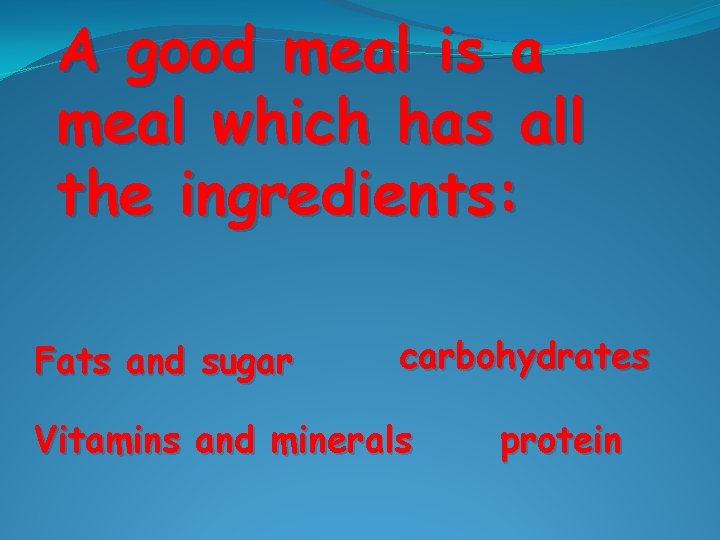 A good meal is a meal which has all the ingredients: Fats and sugar