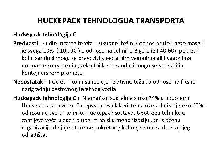 HUCKEPACK TEHNOLOGIJA TRANSPORTA Huckepack tehnologija C Prednosti : - udio mrtvog tereta u ukupnoj