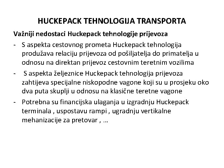 HUCKEPACK TEHNOLOGIJA TRANSPORTA Važniji nedostaci Huckepack tehnologije prijevoza - S aspekta cestovnog prometa Huckepack