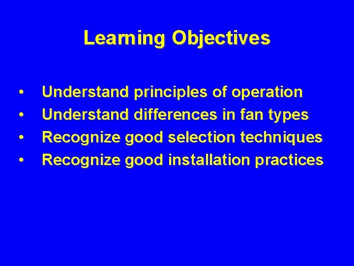 Learning Objectives • • Understand principles of operation Understand differences in fan types Recognize