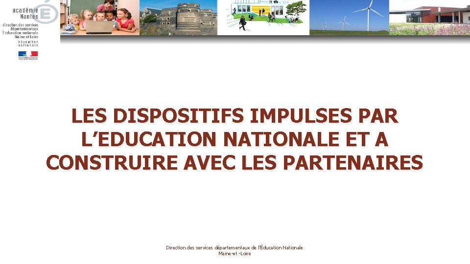 LES DISPOSITIFS IMPULSES PAR L’EDUCATION NATIONALE ET A CONSTRUIRE AVEC LES PARTENAIRES Direction des