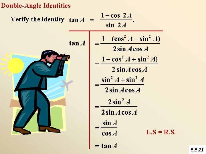 Double-Angle Identities Verify the identity L. S = R. S. 5. 5. 11 