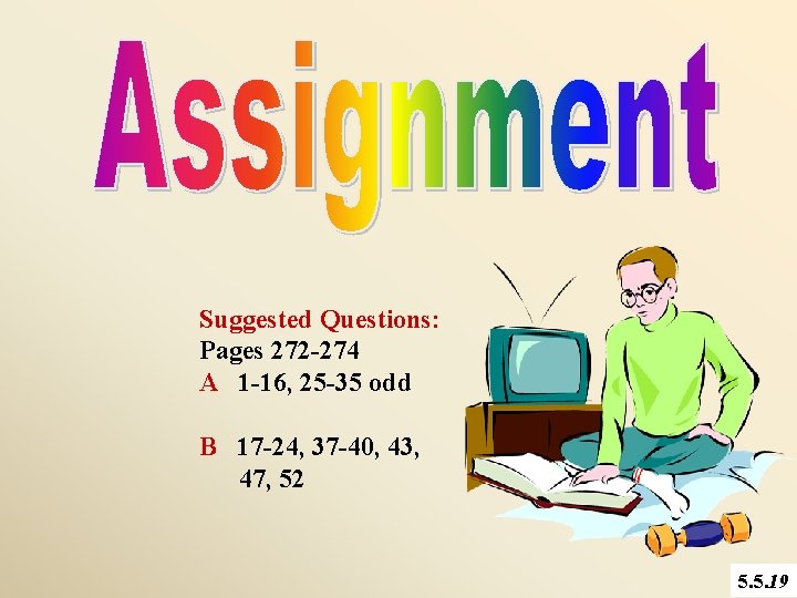 Suggested Questions: Pages 272 -274 A 1 -16, 25 -35 odd B 17 -24,