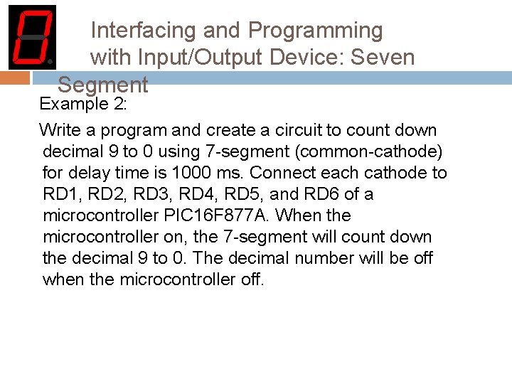 Interfacing and Programming with Input/Output Device: Seven Segment Example 2: Write a program and