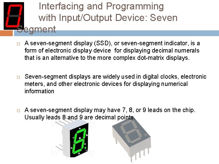 Interfacing and Programming with Input/Output Device: Seven Segment A seven-segment display (SSD), or seven-segment