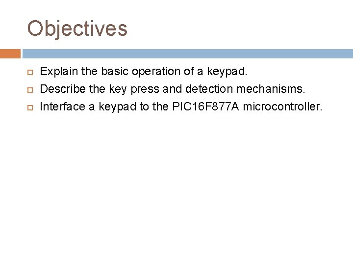 Objectives Explain the basic operation of a keypad. Describe the key press and detection