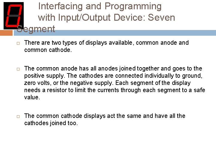 Interfacing and Programming with Input/Output Device: Seven Segment There are two types of displays