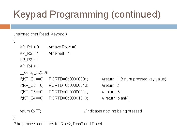 Keypad Programming (continued) unsigned char Read_Keypad() { KP_R 1 = 0; //make Row 1=0