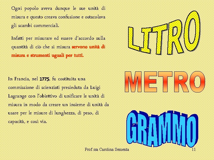 Ogni popolo aveva dunque le sue unità di misura e questo creava confusione e