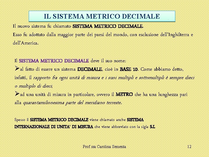 IL SISTEMA METRICO DECIMALE Il nuovo sistema fu chiamato SISTEMA METRICO DECIMALE. Esso fu IL SISTEMA METRICO DECIMALE Il nuovo sistema fu chiamato SISTEMA METRICO DECIMALE. Esso fu