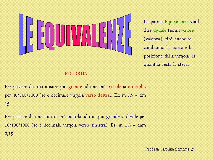 RICORDA La parola Equivalenza vuol dire uguale (equi) valore (valenza), cioè anche se cambiamo RICORDA La parola Equivalenza vuol dire uguale (equi) valore (valenza), cioè anche se cambiamo