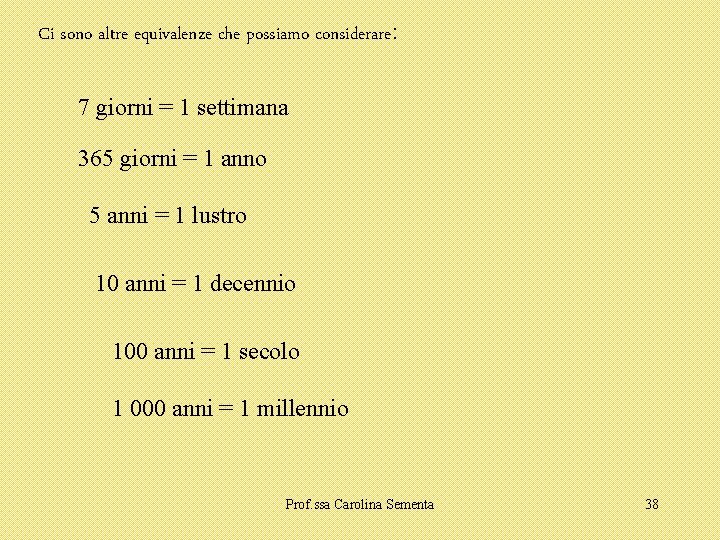 Ci sono altre equivalenze che possiamo considerare: 7 giorni = 1 settimana 365 giorni