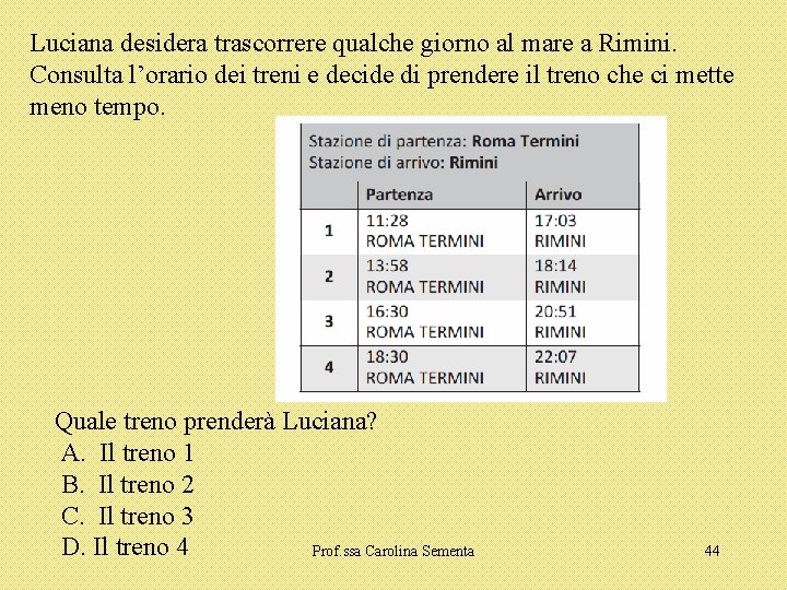 Luciana desidera trascorrere qualche giorno al mare a Rimini. Consulta l’orario dei treni e Luciana desidera trascorrere qualche giorno al mare a Rimini. Consulta l’orario dei treni e