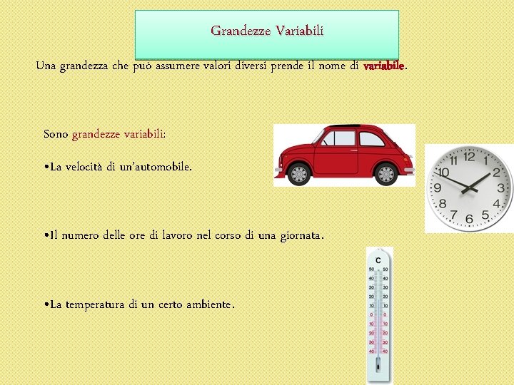 Grandezze Variabili Una grandezza che può assumere valori diversi prende il nome di variabile. Grandezze Variabili Una grandezza che può assumere valori diversi prende il nome di variabile.