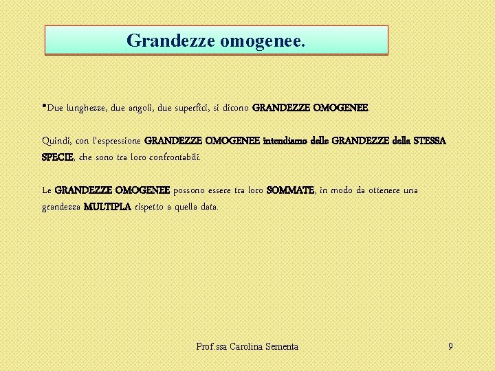 Grandezze omogenee. • Due lunghezze, due angoli, due superfici, si dicono GRANDEZZE OMOGENEE. Quindi,