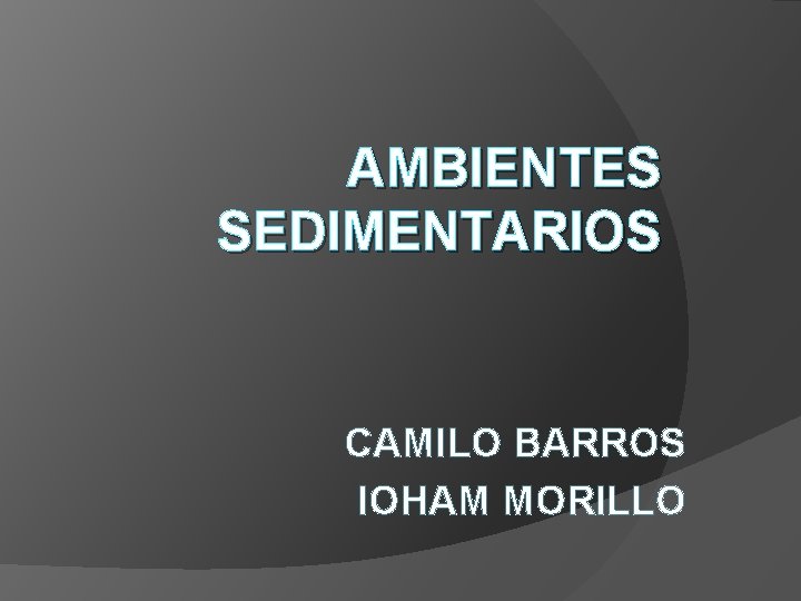 AMBIENTES SEDIMENTARIOS CAMILO BARROS IOHAM MORILLO 